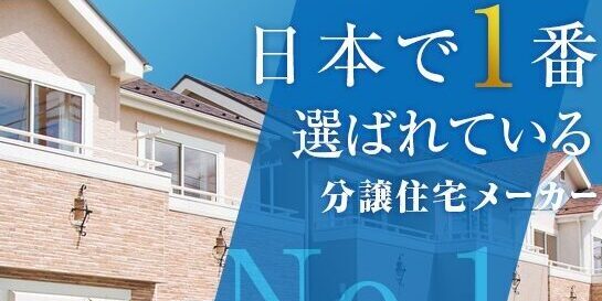 日本で一番選ばれている分譲住宅メーカー